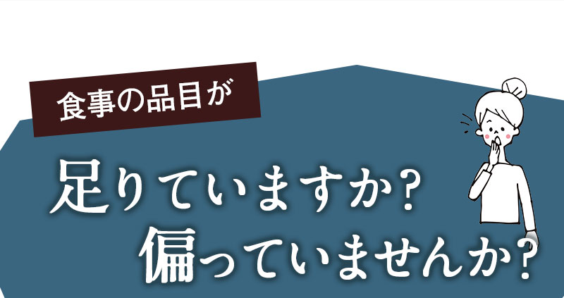 食事の品目が足りていますか？ 偏っていませんか？