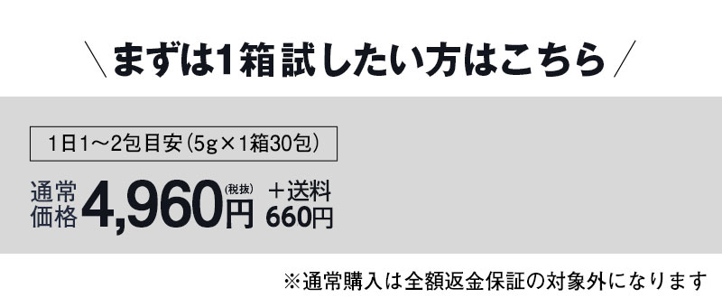 まずは1箱試したい方はこちら 1日1～2包目安（5g×1箱30包） 通常価格4,960円（税抜）＋送料650円 ※通常購入は全額返金保証の対象外になります