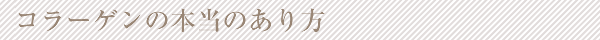 コラーゲンの本当のあり方